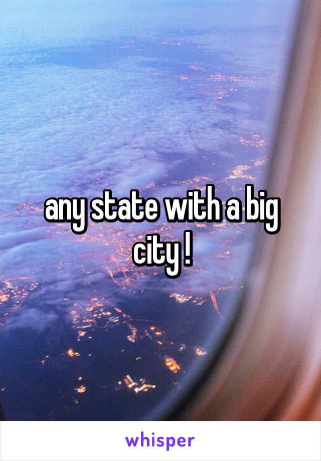 any state with a big city !