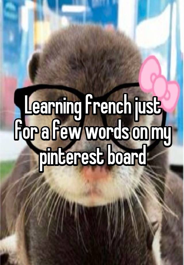 Learning french just for a few words on my pinterest board