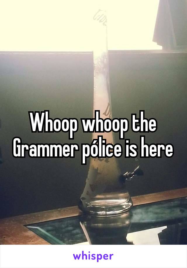 Whoop whoop the Grammer pólice is here