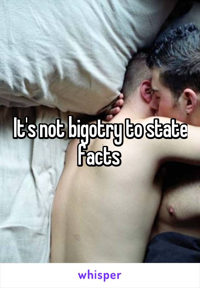 It's not bigotry to state facts 