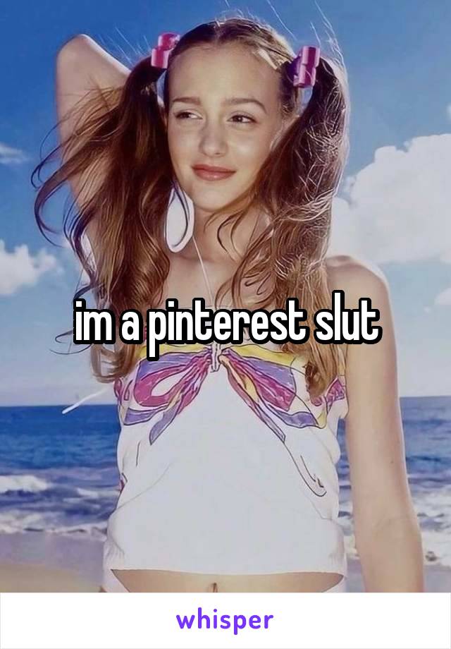 im a pinterest slut