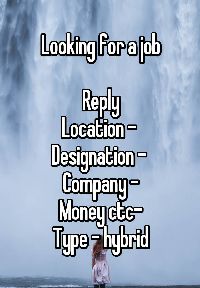 Looking for a job

Reply
Location - 
Designation - 
Company -
Money ctc-
Type - hybrid