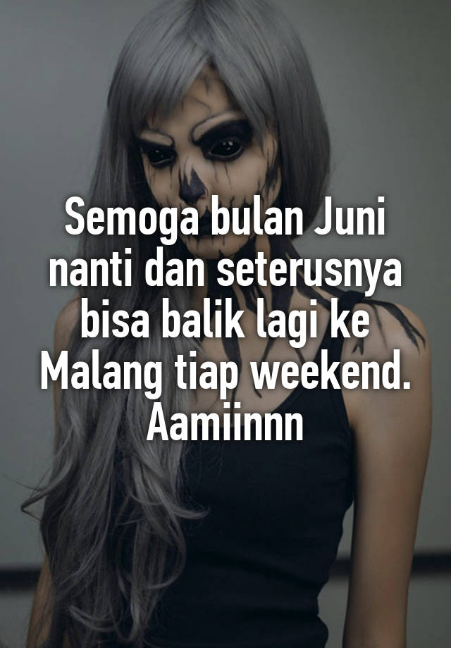 Semoga bulan Juni nanti dan seterusnya bisa balik lagi ke Malang tiap weekend. Aamiinnn