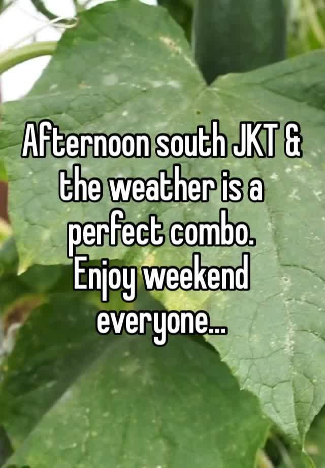 Afternoon south JKT & the weather is a perfect combo.
Enjoy weekend everyone…