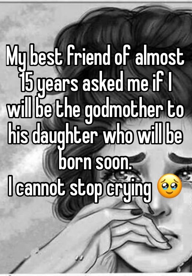 My best friend of almost 15 years asked me if I will be the godmother to his daughter who will be born soon. 
I cannot stop crying 🥹