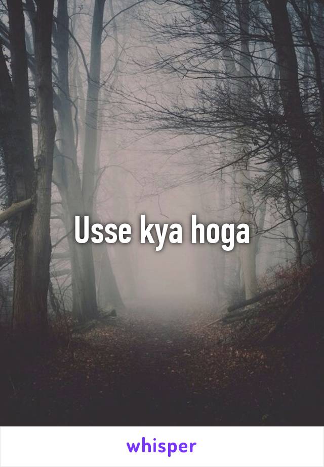 Usse kya hoga