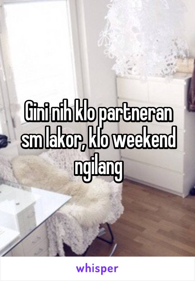 Gini nih klo partneran sm lakor, klo weekend ngilang