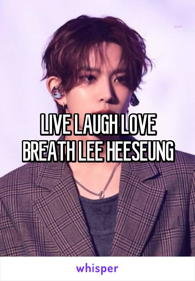 LIVE LAUGH LOVE BREATH LEE HEESEUNG