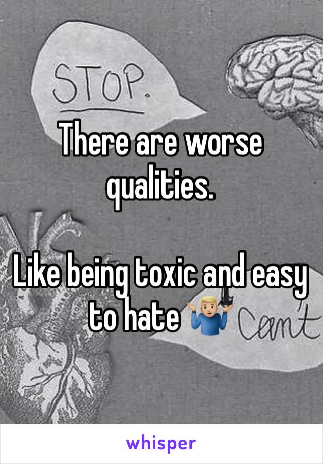There are worse qualities. 

Like being toxic and easy to hate 🤷🏼‍♂️