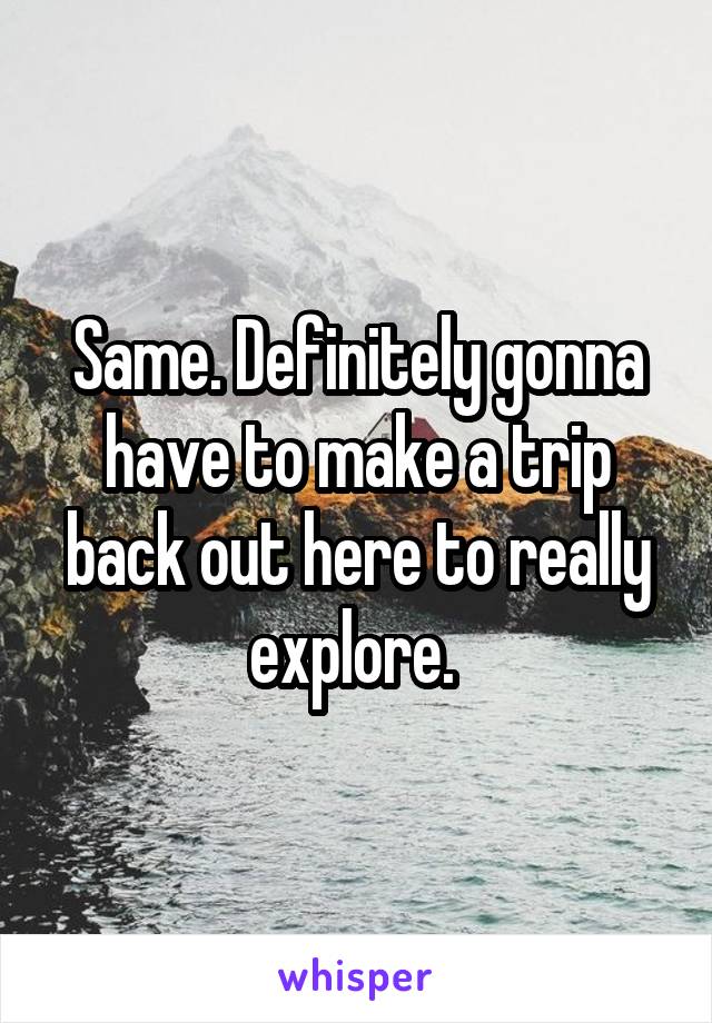 Same. Definitely gonna have to make a trip back out here to really explore. 