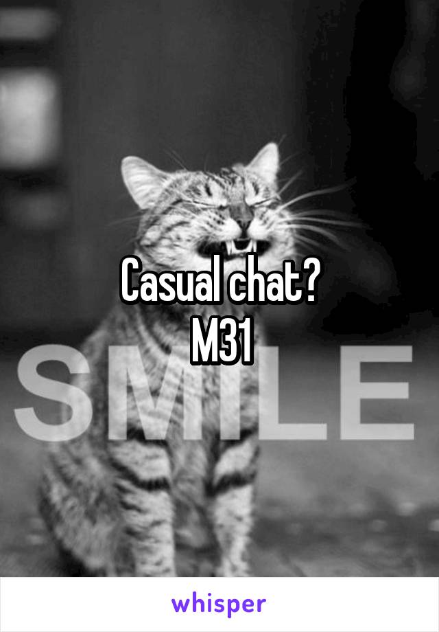 Casual chat?
M31