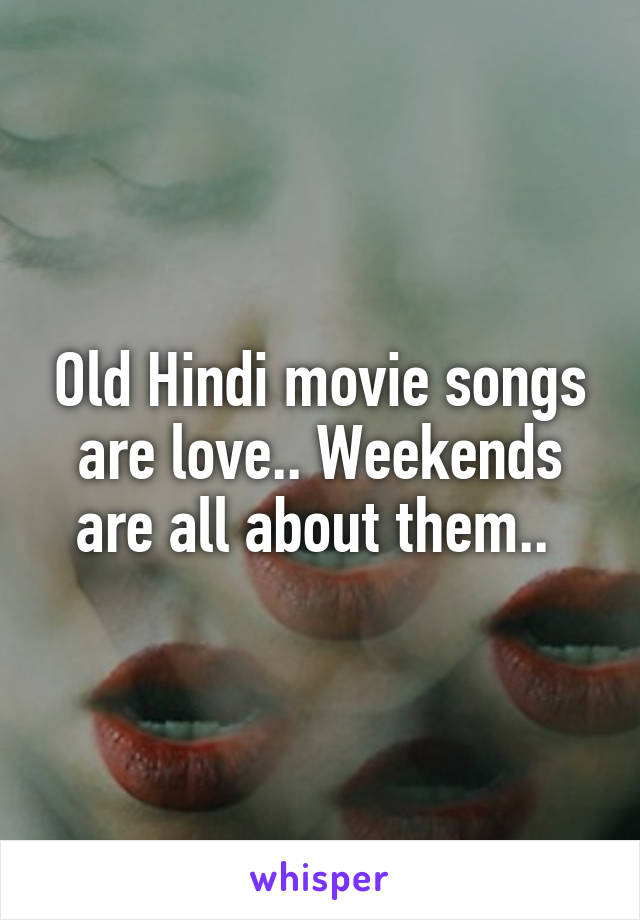 Old Hindi movie songs are love.. Weekends are all about them.. 