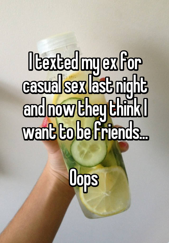 I texted my ex for casual sex last night and now they think I want to be friends...

Oops 