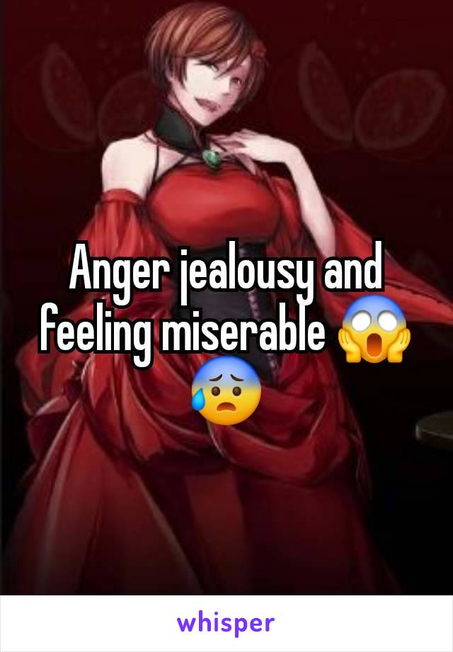 Anger jealousy and feeling miserable 😱😰