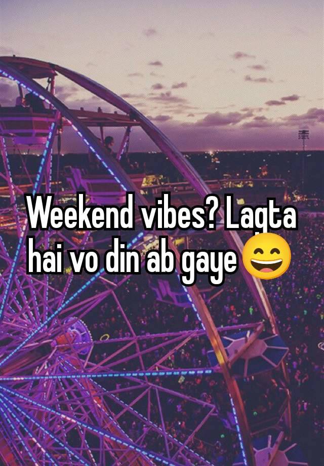 Weekend vibes? Lagta hai vo din ab gaye😄