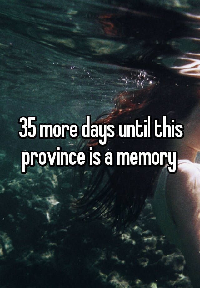 35 more days until this province is a memory 
