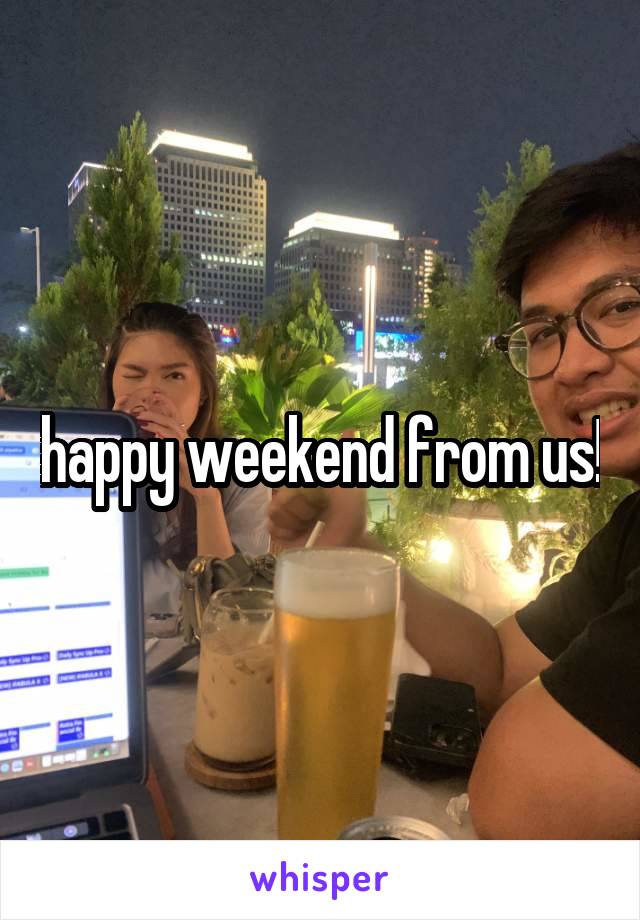 happy weekend from us!