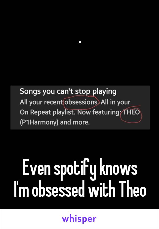 .





Even spotify knows I'm obsessed with Theo