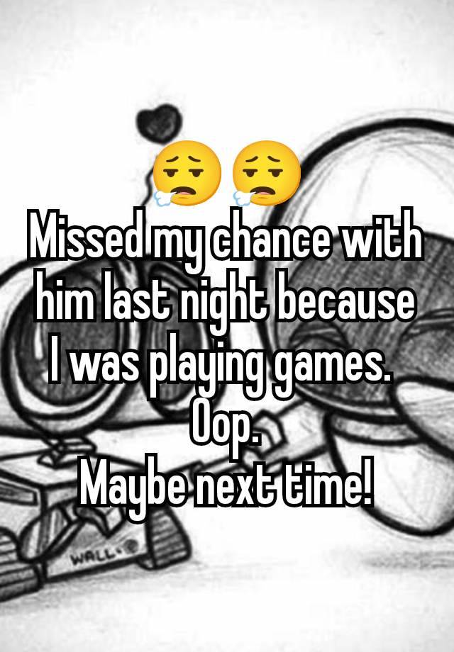 😮‍💨😮‍💨
Missed my chance with him last night because I was playing games. 
Oop.
Maybe next time!