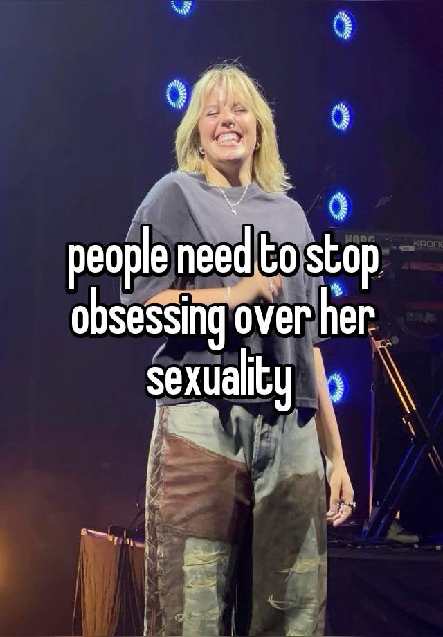 people need to stop obsessing over her sexuality 