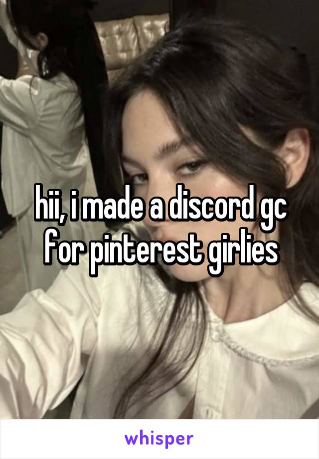 hii, i made a discord gc for pinterest girlies