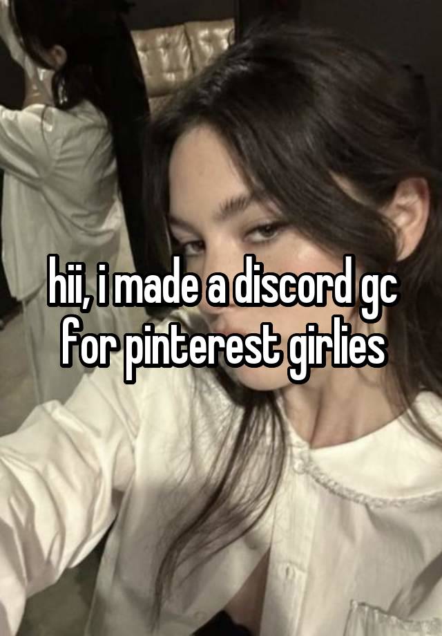 hii, i made a discord gc for pinterest girlies