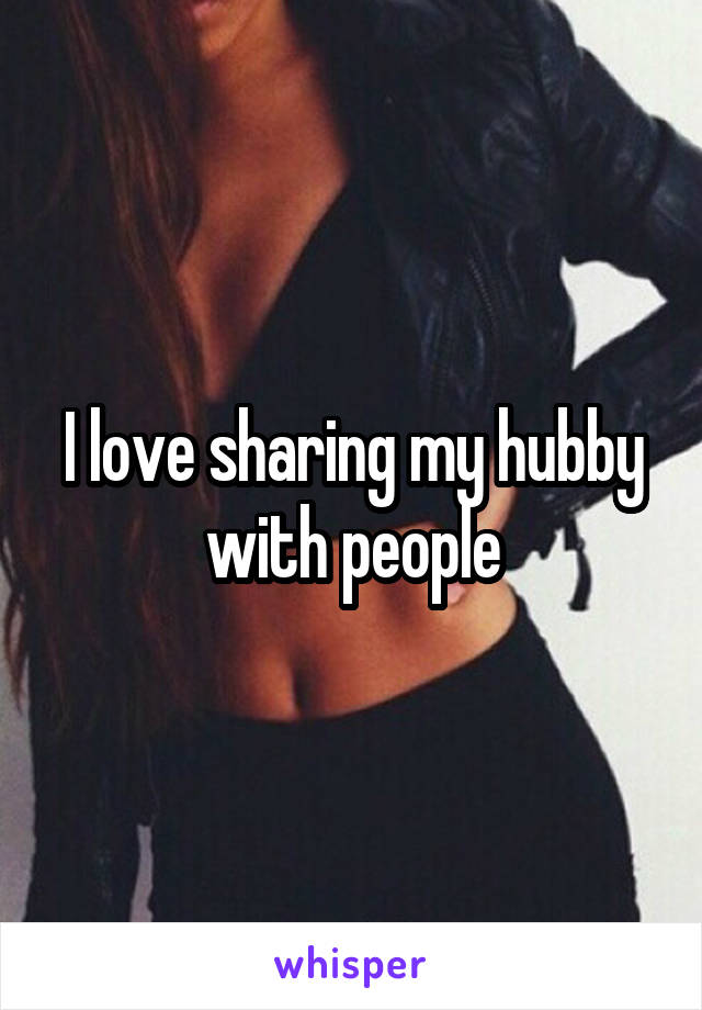 I love sharing my hubby with people