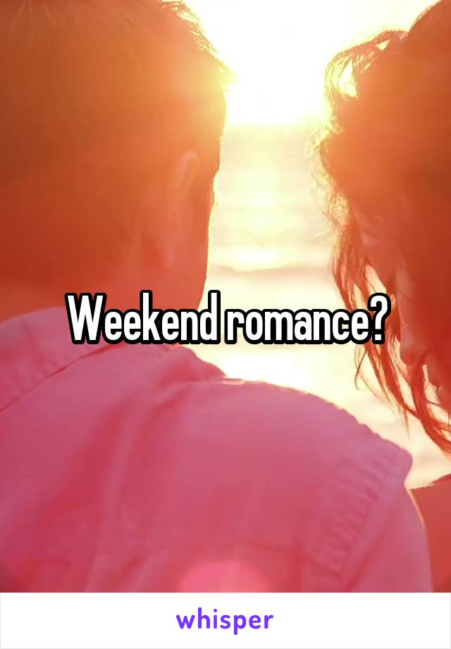 Weekend romance?