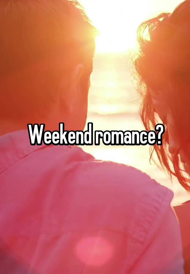 Weekend romance?