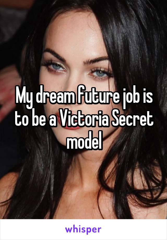 My dream future job is to be a Victoria Secret model