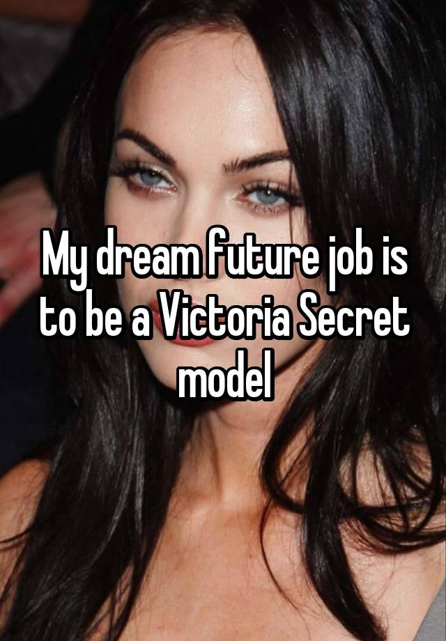 My dream future job is to be a Victoria Secret model