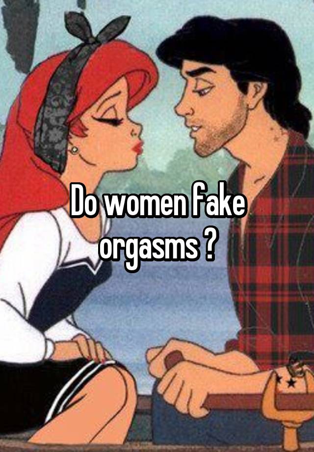 Do women fake orgasms ?