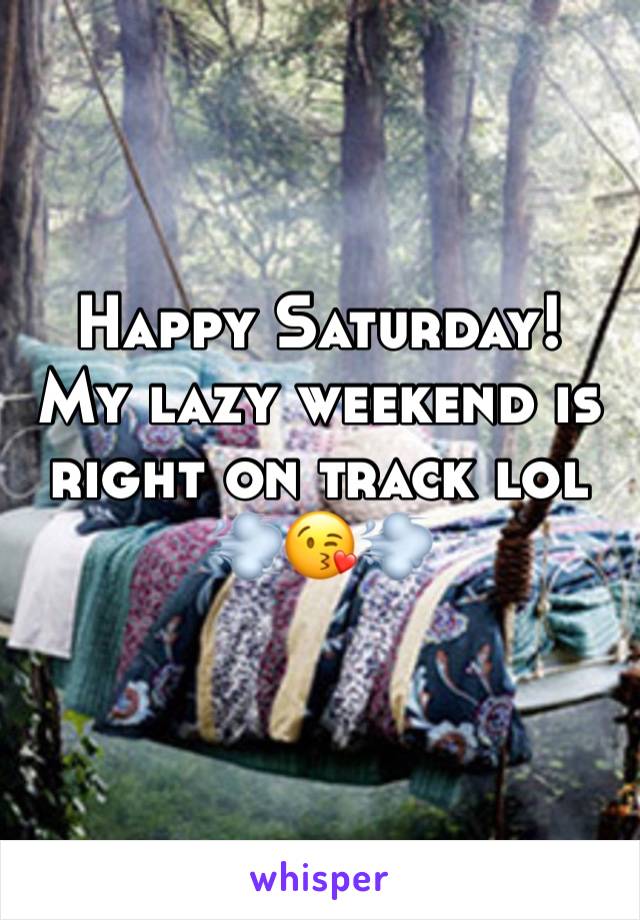 Happy Saturday!
My lazy weekend is 
right on track lol
💨😘💨