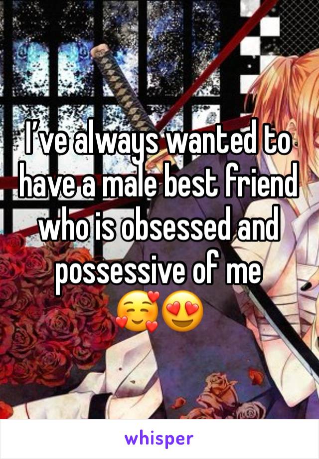 I’ve always wanted to have a male best friend who is obsessed and possessive of me
🥰😍