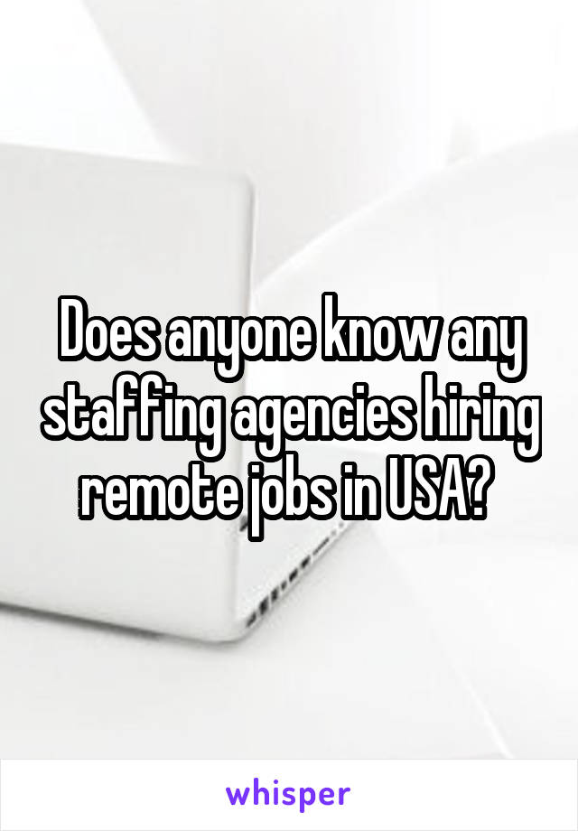 Does anyone know any staffing agencies hiring remote jobs in USA? 