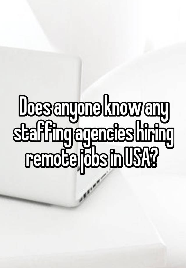 Does anyone know any staffing agencies hiring remote jobs in USA? 