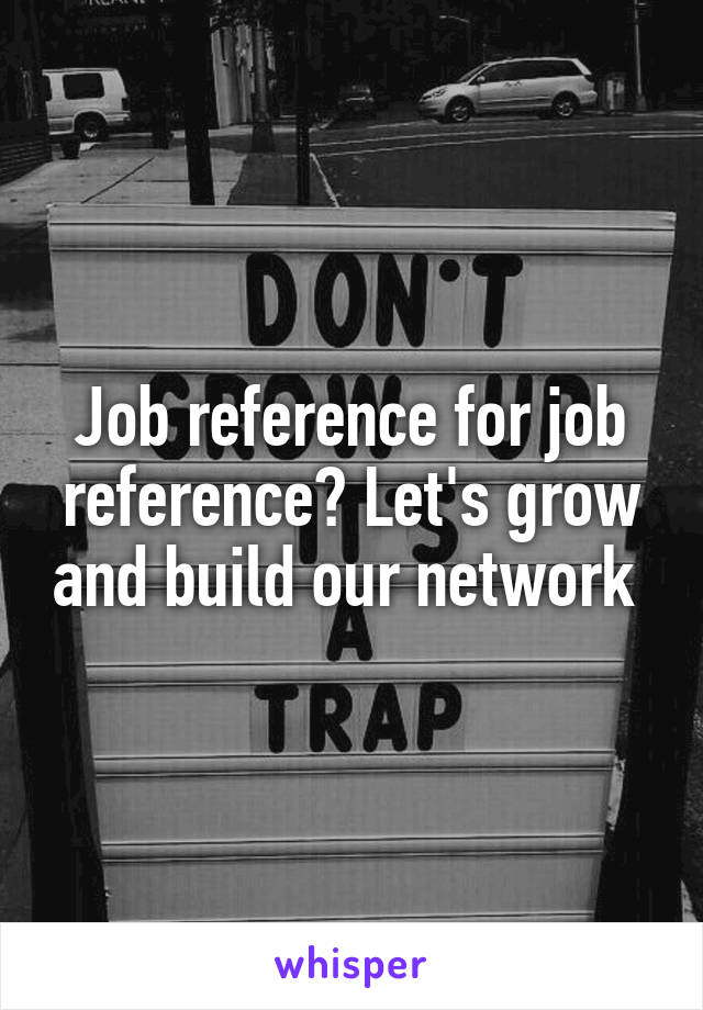 Job reference for job reference? Let's grow and build our network 