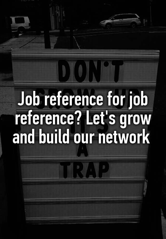 Job reference for job reference? Let's grow and build our network 