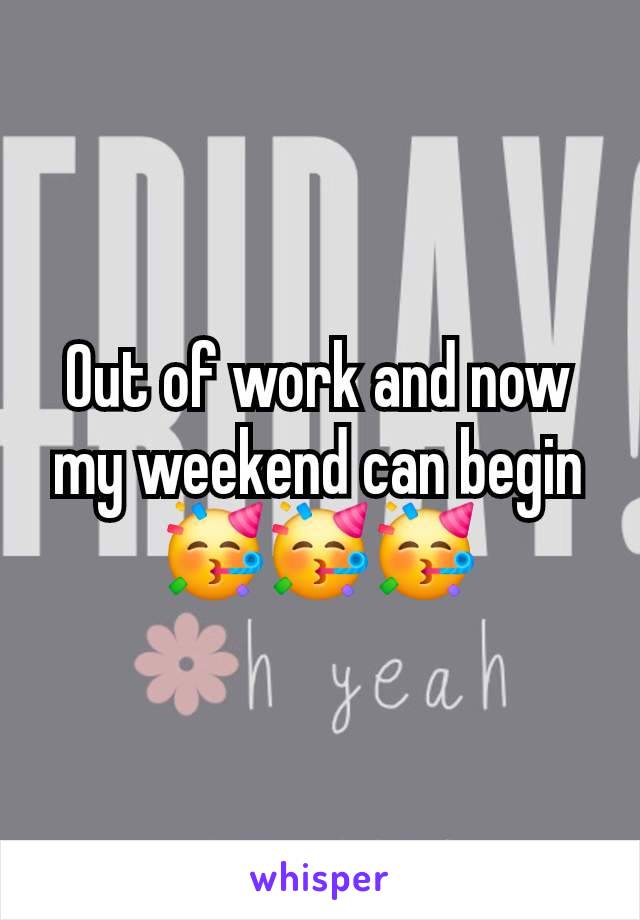 Out of work and now my weekend can begin🥳🥳🥳