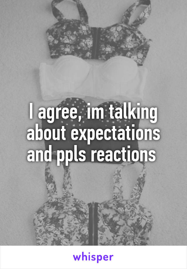 I agree, im talking about expectations and ppls reactions 