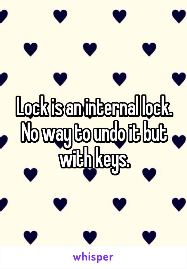 Lock is an internal lock. No way to undo it but with keys.