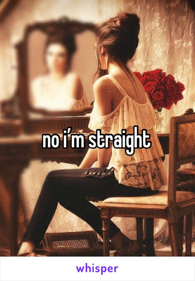 no i’m straight