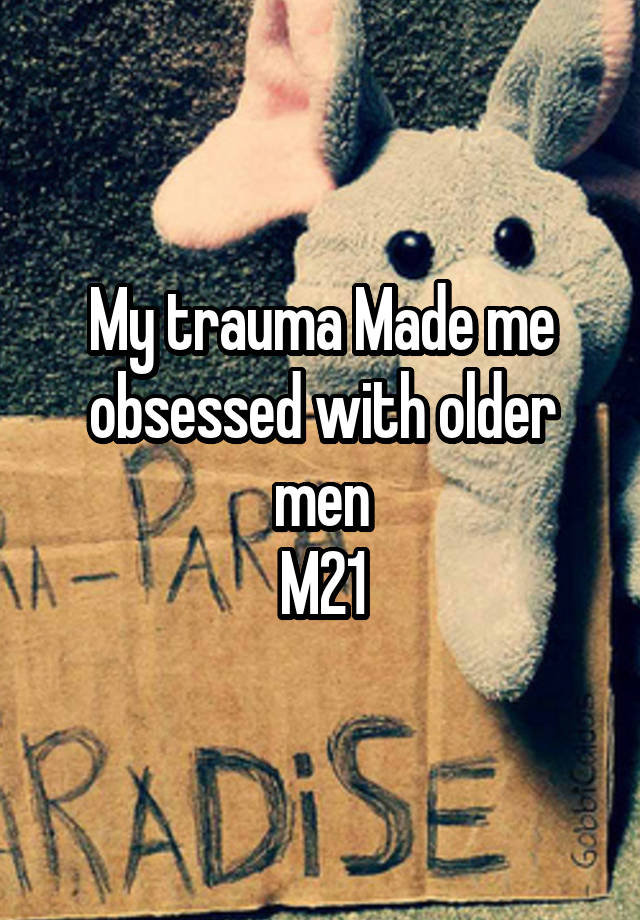 My trauma Made me obsessed with older men
M21