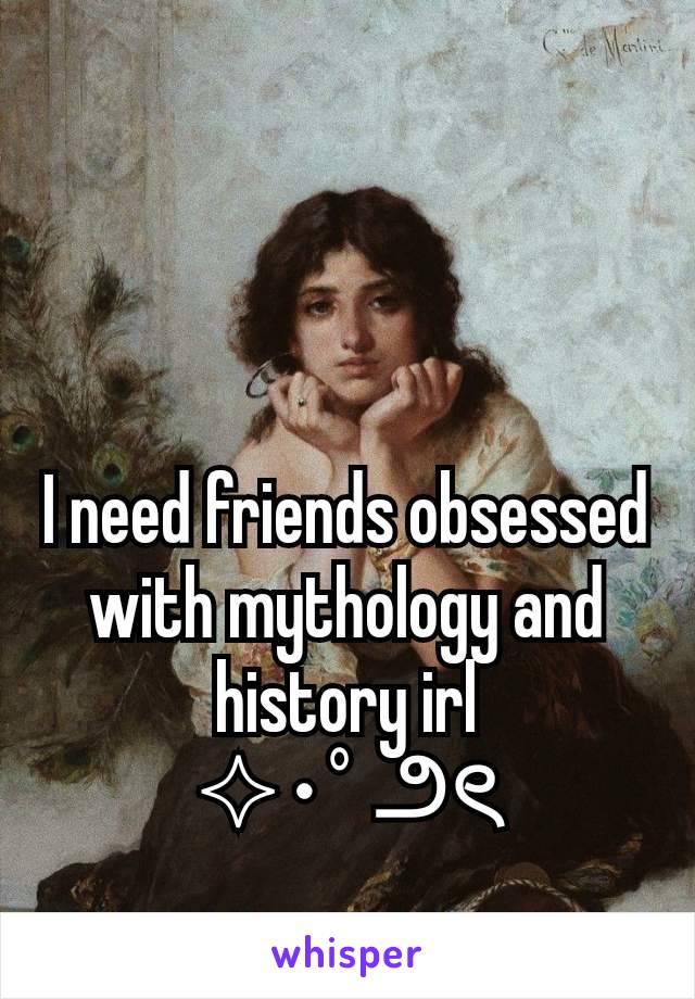 I need friends obsessed with mythology and history irl
✧･ﾟ౨ৎ