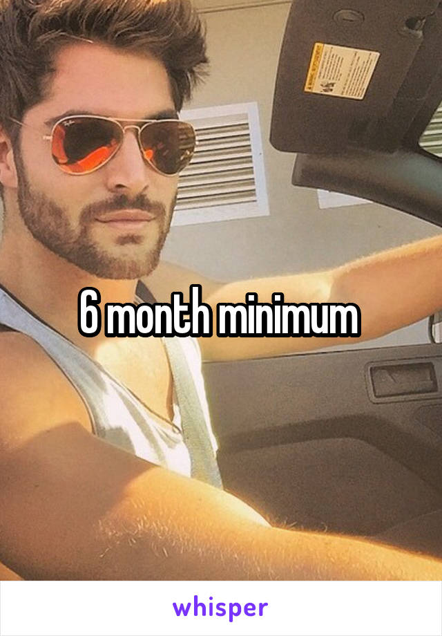 6 month minimum 