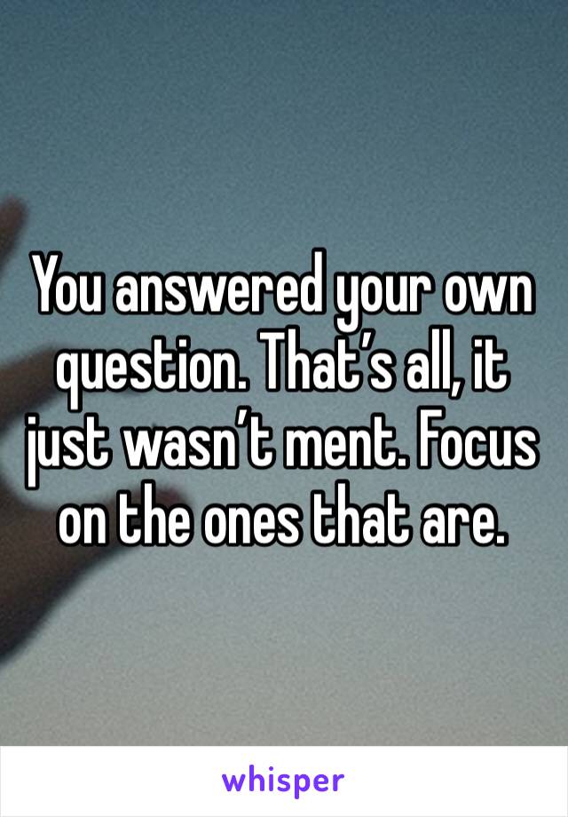 You answered your own question. That’s all, it just wasn’t ment. Focus on the ones that are. 