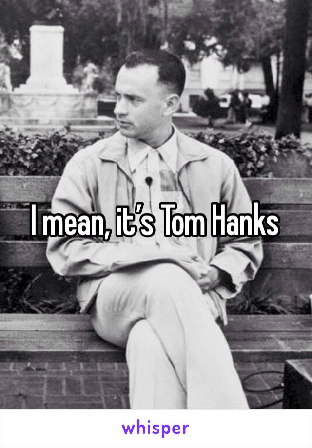 I mean, it’s Tom Hanks 