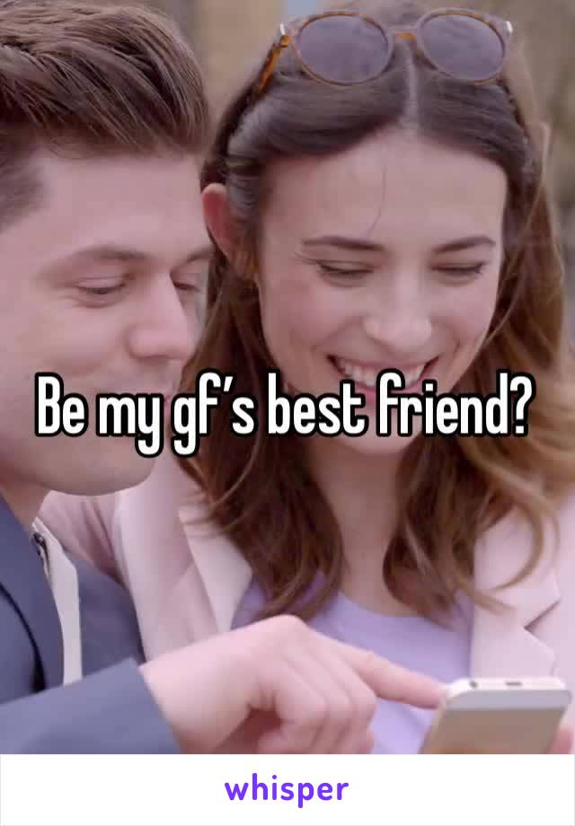 Be my gf’s best friend?