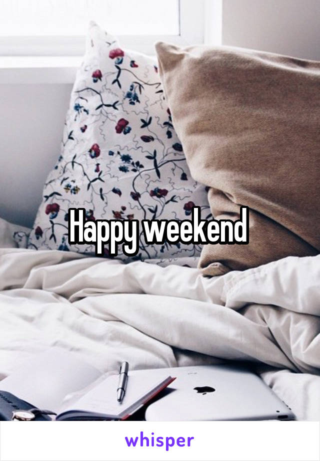 Happy weekend 