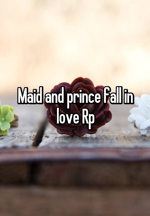 Maid and prince fall in love Rp